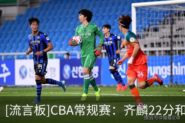 [流言板]CBA常规赛：齐麟22分&沙克尔福德20分，新疆107-92战胜天津